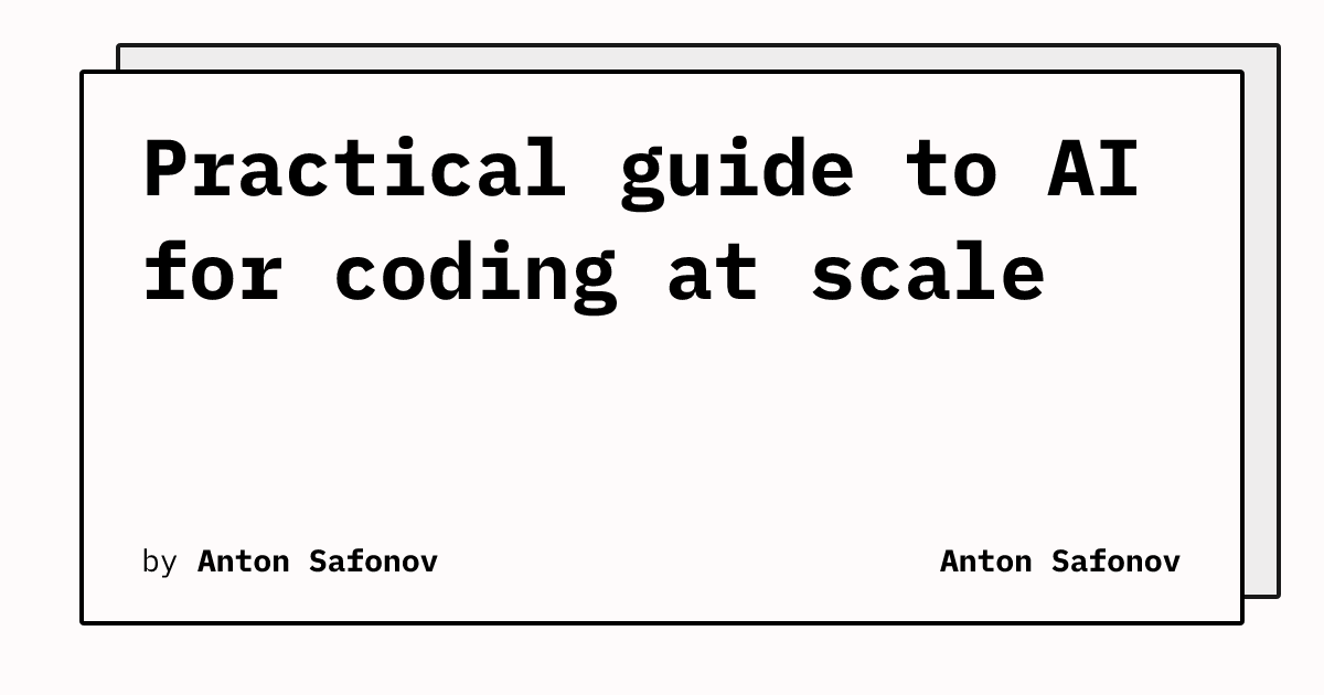 Practical guide to AI for coding at scale | Anton Safonov